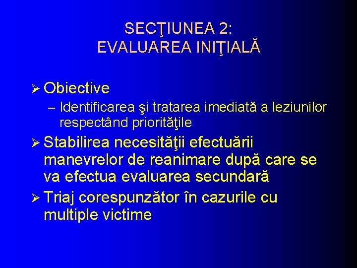 SECŢIUNEA 2: EVALUAREA INIŢIALĂ Ø Obiective – Identificarea şi tratarea imediată a leziunilor respectând