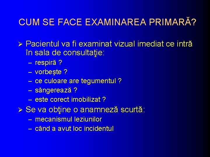 CUM SE FACE EXAMINAREA PRIMARĂ? Ø Pacientul va fi examinat vizual imediat ce intră