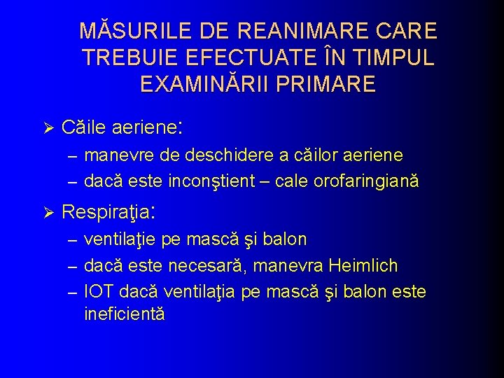MĂSURILE DE REANIMARE CARE TREBUIE EFECTUATE ÎN TIMPUL EXAMINĂRII PRIMARE Ø Căile aeriene: –