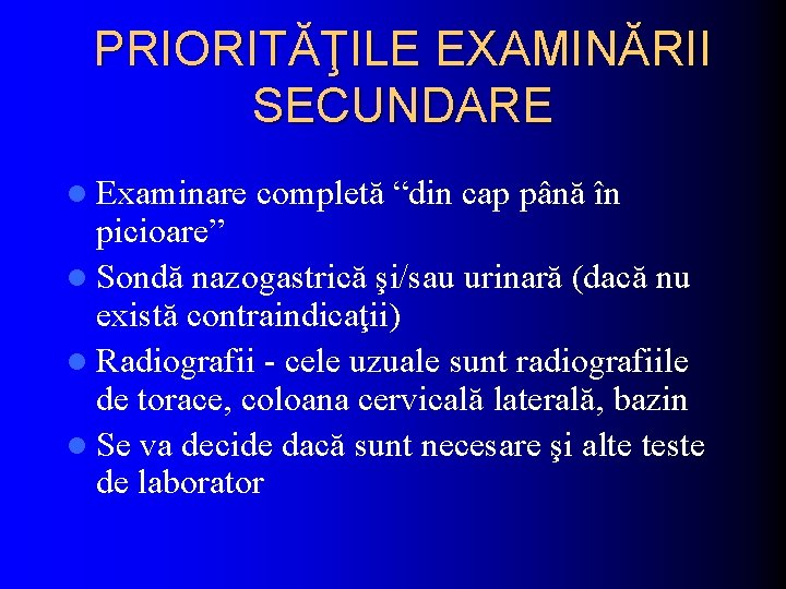 PRIORITĂŢILE EXAMINĂRII SECUNDARE l Examinare completă “din cap până în picioare” l Sondă nazogastrică