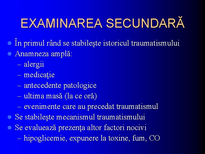 EXAMINAREA SECUNDARĂ În primul rând se stabileşte istoricul traumatismului l Anamneza amplă: – alergii