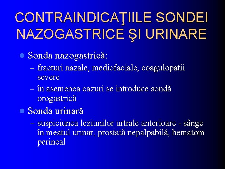 CONTRAINDICAŢIILE SONDEI NAZOGASTRICE ŞI URINARE l Sonda nazogastrică: – fracturi nazale, mediofaciale, coagulopatii severe