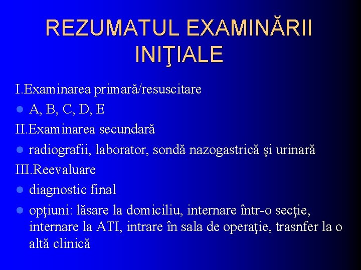 REZUMATUL EXAMINĂRII INIŢIALE I. Examinarea primară/resuscitare l A, B, C, D, E II. Examinarea