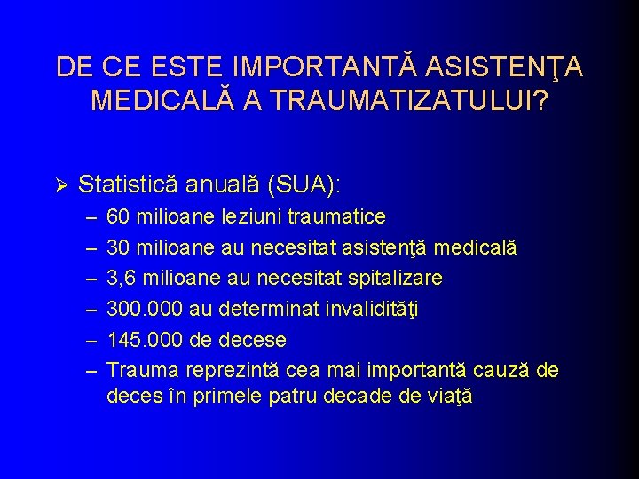 DE CE ESTE IMPORTANTĂ ASISTENŢA MEDICALĂ A TRAUMATIZATULUI? Ø Statistică anuală (SUA): – 60