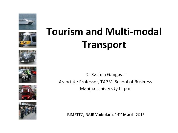 Tourism and Multi-modal Transport Dr Rachna Gangwar Associate Professor, TAPMI School of Business Manipal Tourism and Multi-modal Transport Dr Rachna Gangwar Associate Professor, TAPMI School of Business Manipal