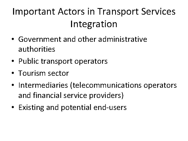 Important Actors in Transport Services Integration • Government and other administrative authorities • Public Important Actors in Transport Services Integration • Government and other administrative authorities • Public