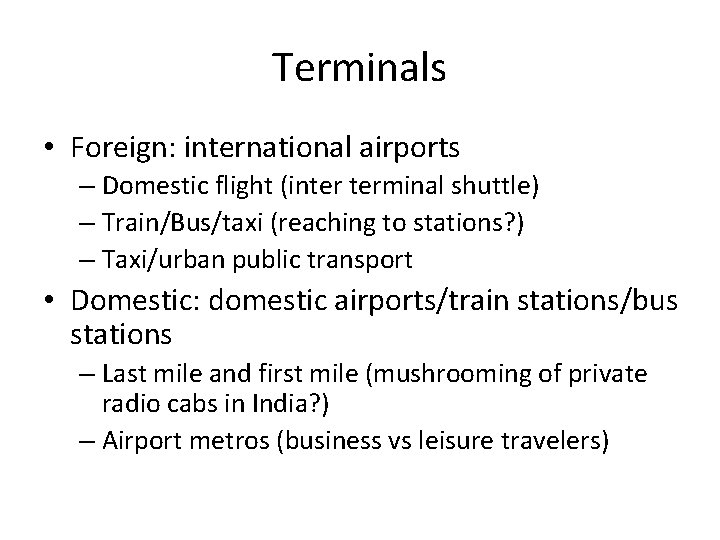 Terminals • Foreign: international airports – Domestic flight (inter terminal shuttle) – Train/Bus/taxi (reaching Terminals • Foreign: international airports – Domestic flight (inter terminal shuttle) – Train/Bus/taxi (reaching