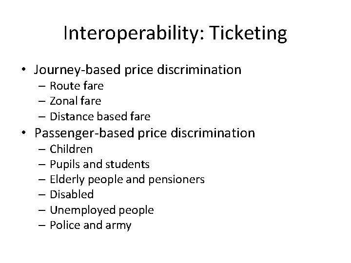Interoperability: Ticketing • Journey-based price discrimination – Route fare – Zonal fare – Distance Interoperability: Ticketing • Journey-based price discrimination – Route fare – Zonal fare – Distance