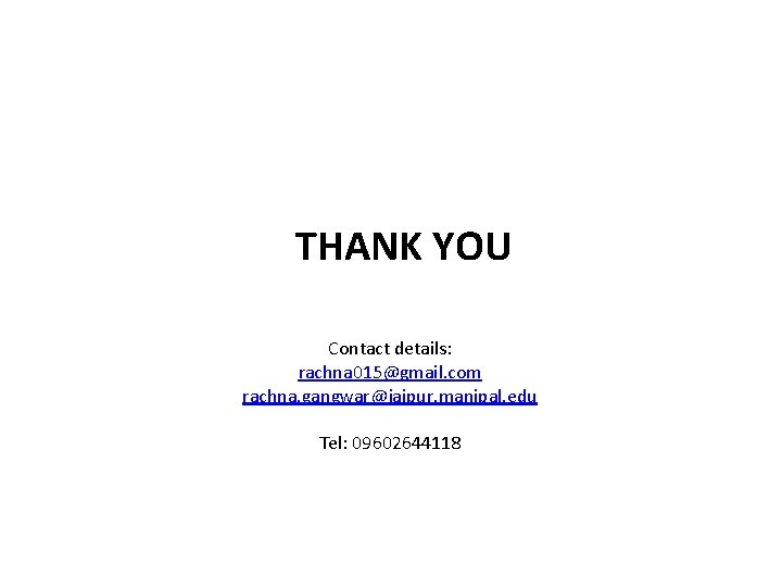 THANK YOU Contact details: rachna 015@gmail. com rachna. gangwar@jaipur. manipal. edu Tel: 09602644118 THANK YOU Contact details: rachna 015@gmail. com rachna. gangwar@jaipur. manipal. edu Tel: 09602644118