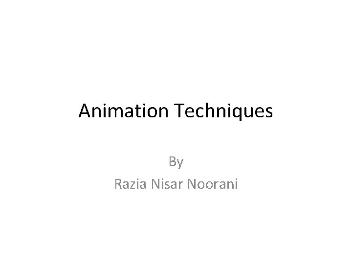 Animation Techniques By Razia Nisar Noorani 