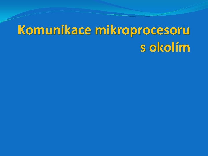 Komunikace mikroprocesoru s okolím 