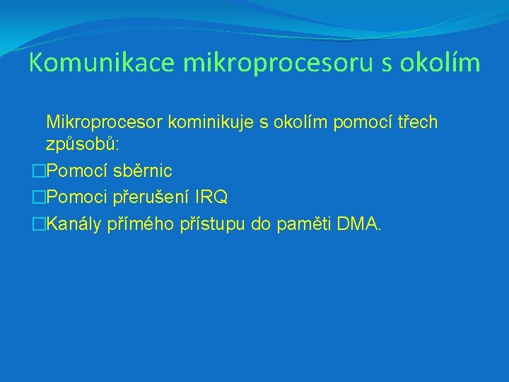 Komunikace mikroprocesoru s okolím Mikroprocesor kominikuje s okolím pomocí třech způsobů: �Pomocí sběrnic �Pomoci