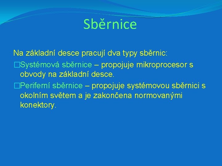 Sběrnice Na základní desce pracují dva typy sběrnic: �Systémová sběrnice – propojuje mikroprocesor s