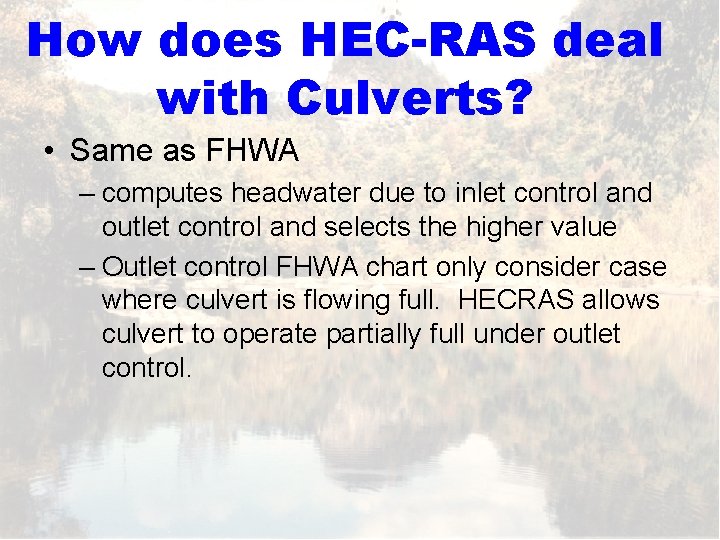 How does HEC-RAS deal with Culverts? • Same as FHWA – computes headwater due