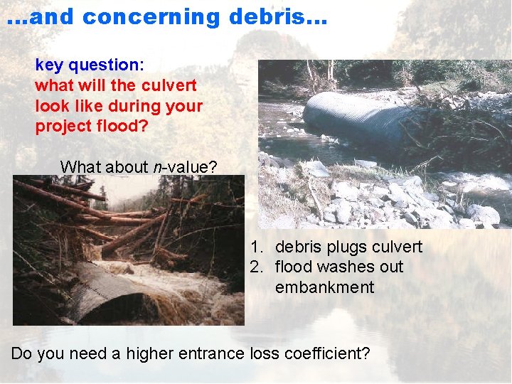 …and concerning debris… key question: what will the culvert look like during your project