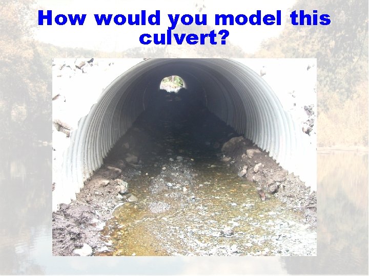 How would you model this culvert? 