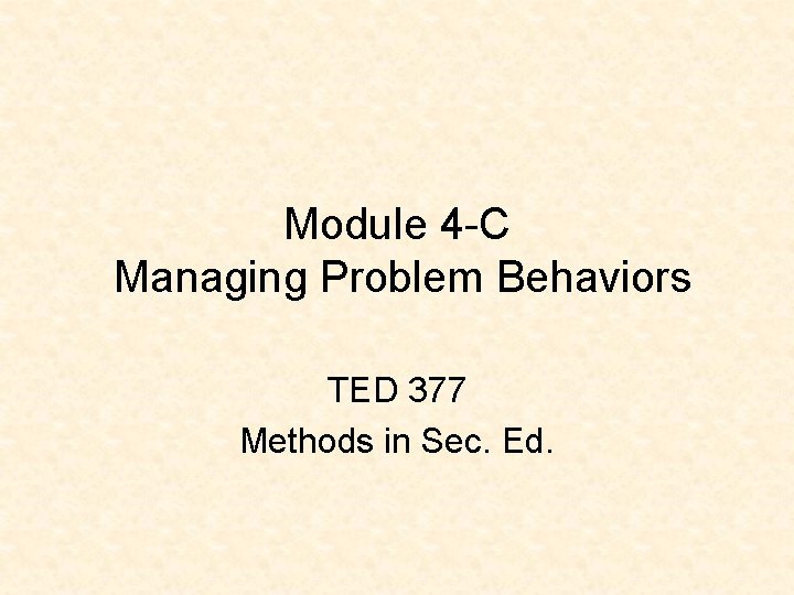 Module 4 -C Managing Problem Behaviors TED 377 Methods in Sec. Ed. 