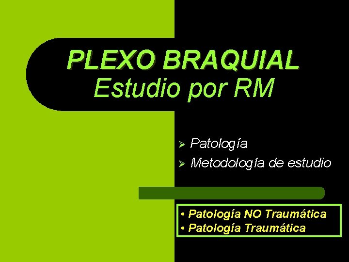 PLEXO BRAQUIAL Estudio por RM Patología Ø Metodología de estudio Ø • Patología NO