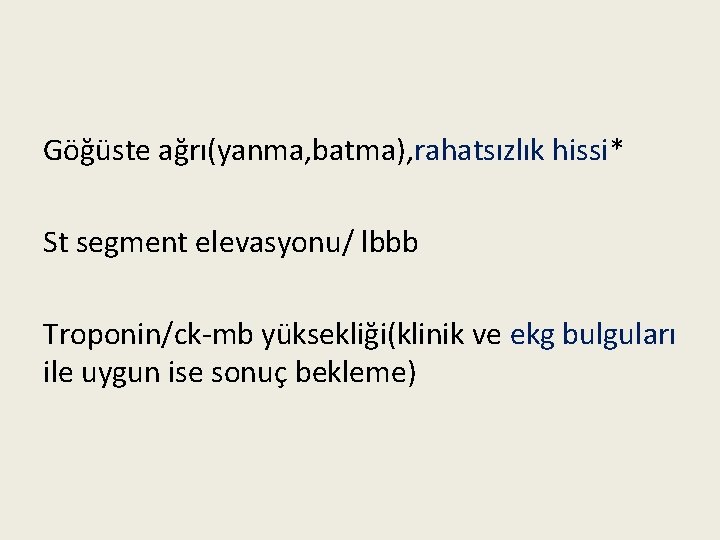 Göğüste ağrı(yanma, batma), rahatsızlık hissi* St segment elevasyonu/ lbbb Troponin/ck-mb yüksekliği(klinik ve ekg bulguları