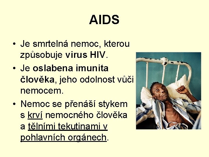AIDS • Je smrtelná nemoc, kterou způsobuje virus HIV. • Je oslabena imunita člověka,