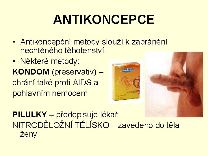 ANTIKONCEPCE • Antikoncepční metody slouží k zabránění nechtěného těhotenství. • Některé metody: KONDOM (preservativ)