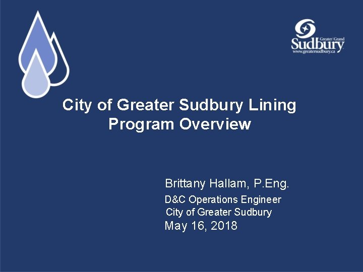 City of Greater Sudbury Lining Program Overview Brittany Hallam, P. Eng. D&C Operations Engineer