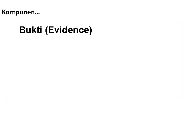 Komponen… Bukti (Evidence) 