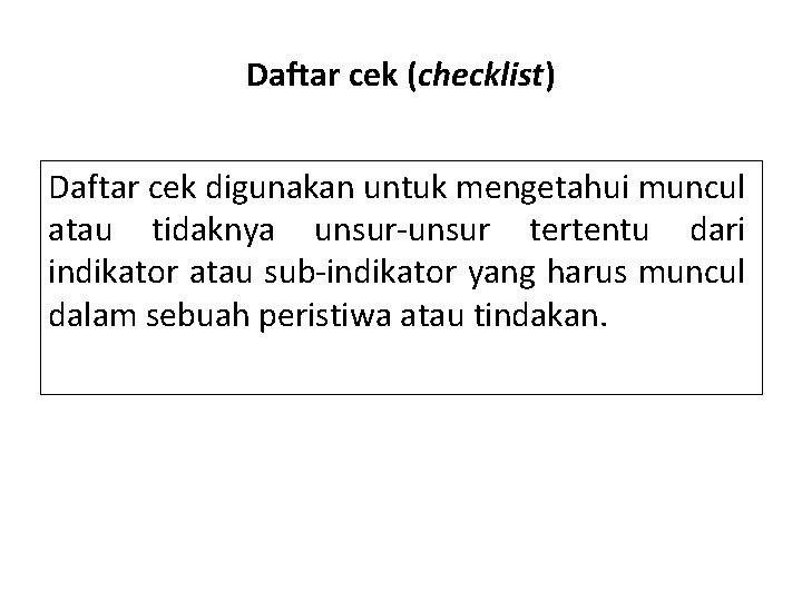 Daftar cek (checklist) Daftar cek digunakan untuk mengetahui muncul atau tidaknya unsur-unsur tertentu dari