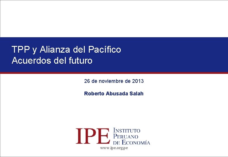 TPP y Alianza del Pacífico Acuerdos del futuro 26 de noviembre de 2013 Roberto