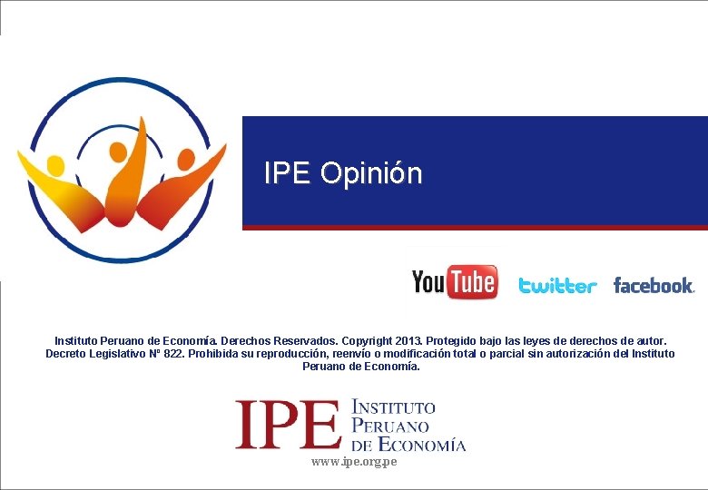 IPE Opinión Instituto Peruano de Economía. Derechos Reservados. Copyright 2013. Protegido bajo las leyes