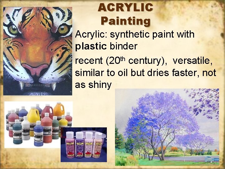 ACRYLIC Painting Acrylic: synthetic paint with plastic binder recent (20 th century), versatile, similar