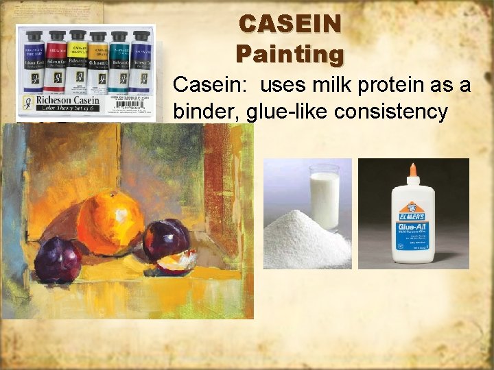 CASEIN Painting Casein: uses milk protein as a binder, glue-like consistency 