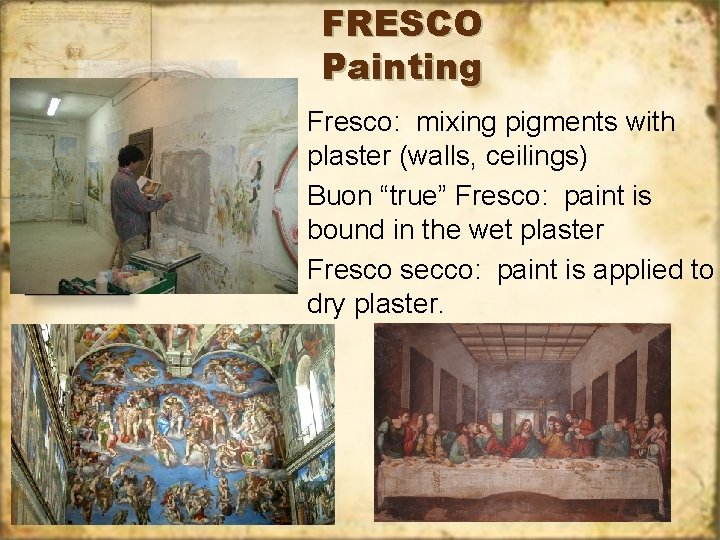 FRESCO Painting Fresco: mixing pigments with plaster (walls, ceilings) Buon “true” Fresco: paint is