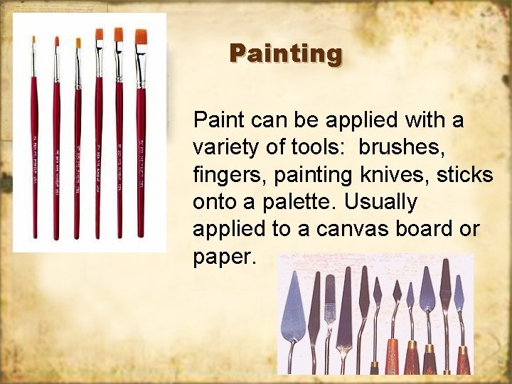 Painting Paint can be applied with a variety of tools: brushes, fingers, painting knives,