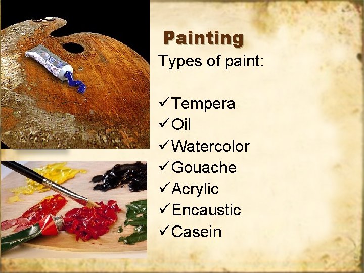 Painting Types of paint: üTempera üOil üWatercolor üGouache üAcrylic üEncaustic üCasein 