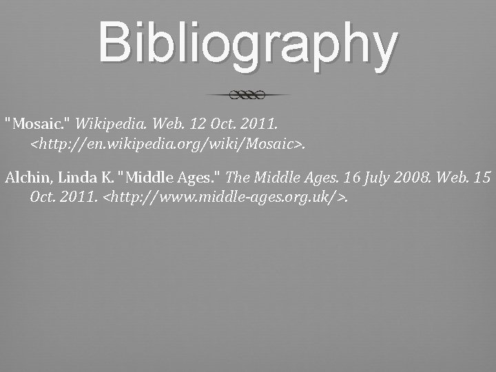 Bibliography "Mosaic. " Wikipedia. Web. 12 Oct. 2011. <http: //en. wikipedia. org/wiki/Mosaic>. Alchin, Linda