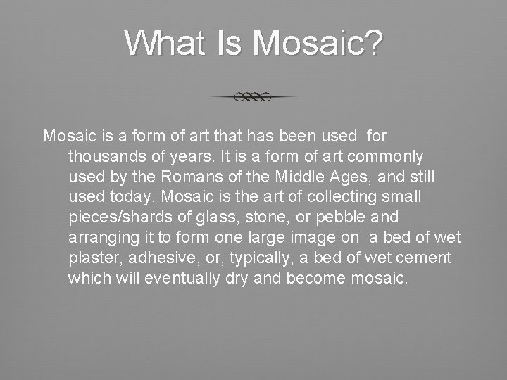 What Is Mosaic? Mosaic is a form of art that has been used for