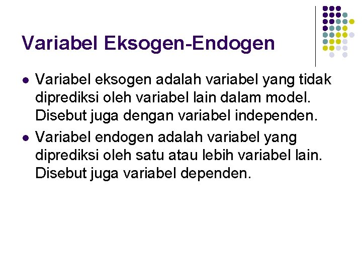 Variabel Eksogen-Endogen l l Variabel eksogen adalah variabel yang tidak diprediksi oleh variabel lain