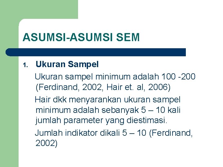 ASUMSI-ASUMSI SEM 1. Ukuran Sampel Ukuran sampel minimum adalah 100 -200 (Ferdinand, 2002, Hair