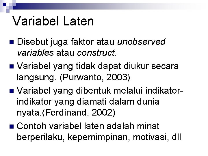 Variabel Laten Disebut juga faktor atau unobserved variables atau construct. n Variabel yang tidak