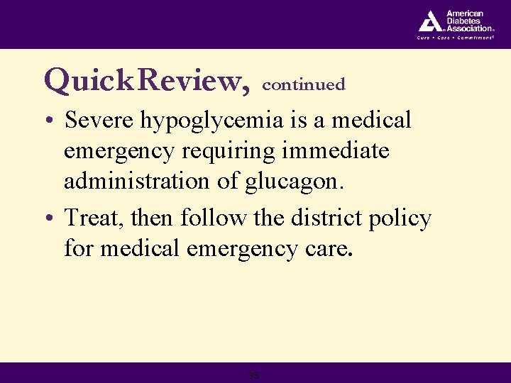 Quick Review, continued • Severe hypoglycemia is a medical emergency requiring immediate administration of