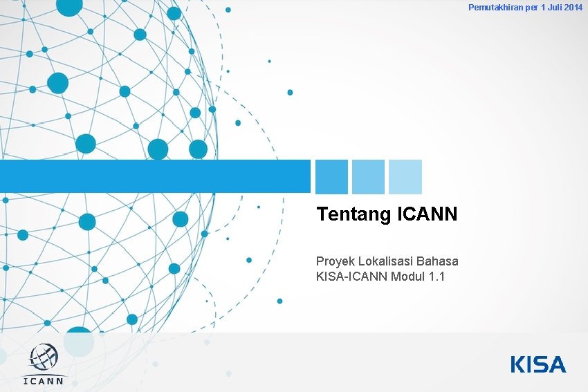 Pemutakhiran per 1 Juli 2014 1 Tentang ICANN Proyek Lokalisasi Bahasa KISA-ICANN Modul 1.