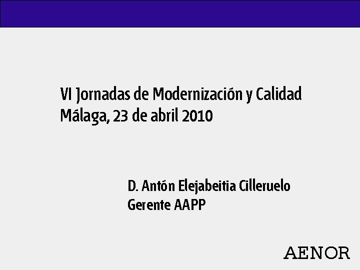 VI Jornadas de Modernización y Calidad Málaga, 23 de abril 2010 D. Antón Elejabeitia