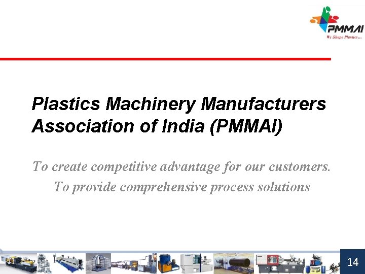 Plastics Machinery Manufacturers Association of India (PMMAI) To create competitive advantage for our customers.