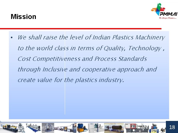 Mission • We shall raise the level of Indian Plastics Machinery to the world