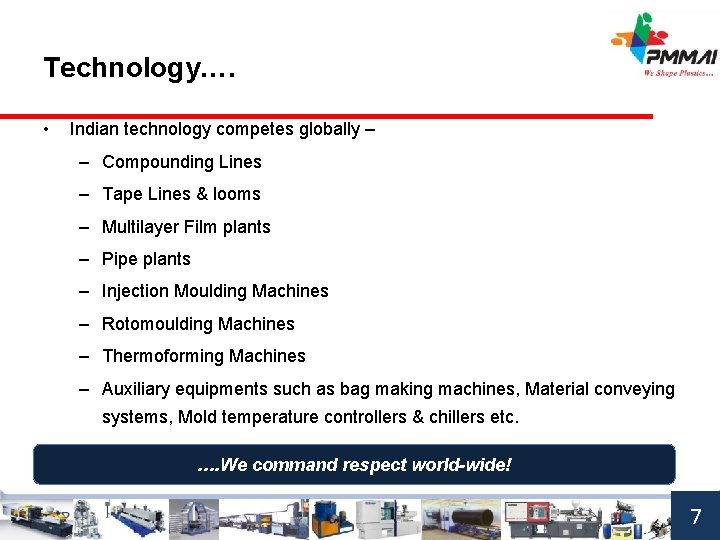 Technology…. • Indian technology competes globally – – Compounding Lines – Tape Lines &