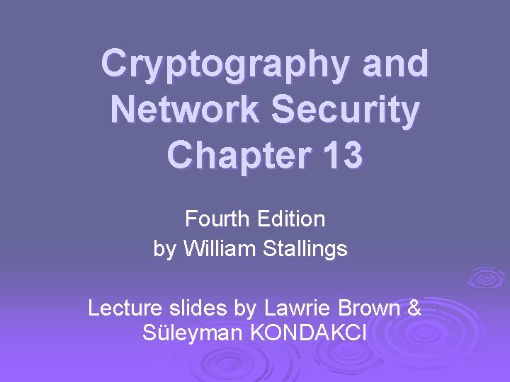 Cryptography and Network Security Chapter 13 Fourth Edition by William Stallings Lecture slides by
