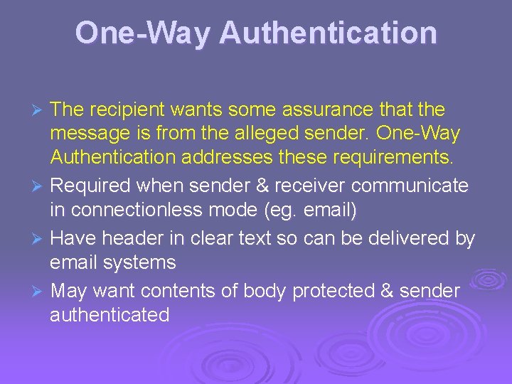 One-Way Authentication The recipient wants some assurance that the message is from the alleged