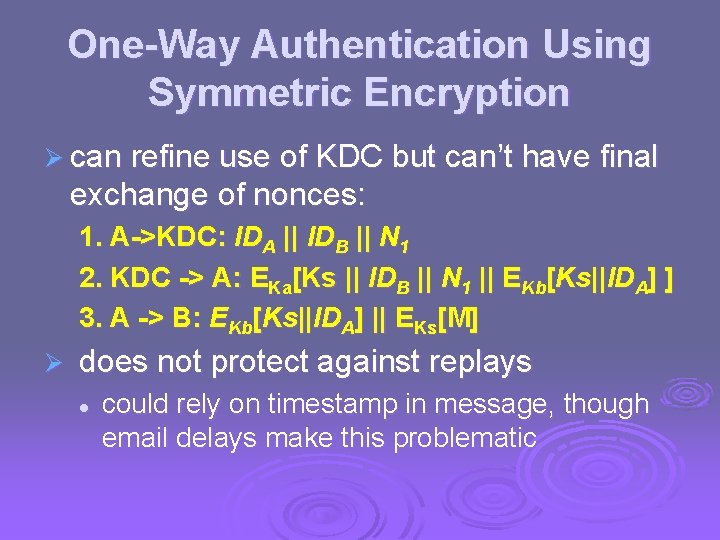 One-Way Authentication Using Symmetric Encryption Ø can refine use of KDC but can’t have