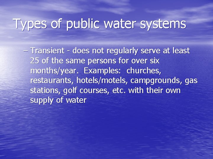 Types of public water systems – Transient - does not regularly serve at least